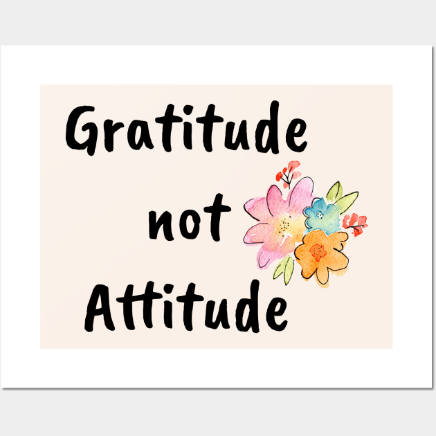 Gratitude not Attitude Wall Art by kikarose